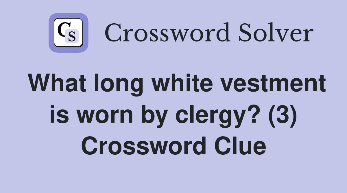 What long white vestment is worn by clergy? (3) Crossword Clue